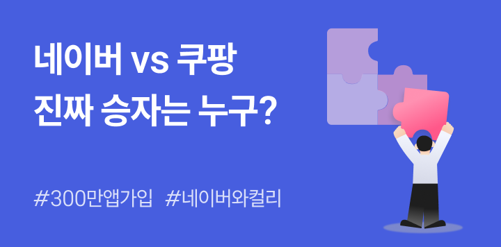 네이버 플러스스토어 300만 앱 가입 VS 쿠팡의 로켓배송, 진짜 승자는?